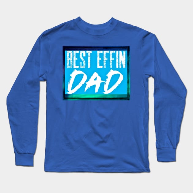 Best Effin Dad (fathers day, daddy) Long Sleeve T-Shirt by PersianFMts